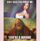 Only God CaZn Judge Me  Your a whore.jpg
