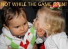 not while the game is on.jpg