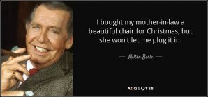 quote-i-bought-my-mother-in-law-a-beautiful-chair-for-christmas-but-she-won-t-let-me-plug-milt...jpg