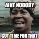 Ain't Nobody Got Time For That GIFs | Tenor